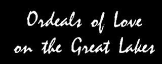 O R D E A L S of L O V E on the G R E A T L A K E S